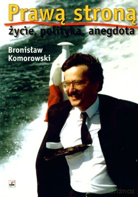 Prawą Stroną Życie Polityka Anegdota - Bronisław Komorowski [KSIĄŻKA]