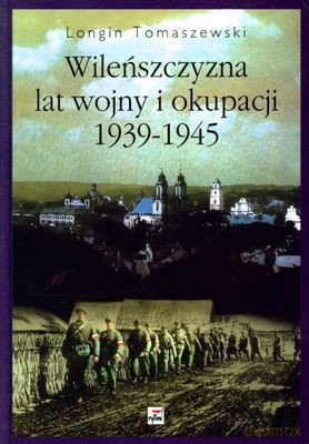 Wileńszczyzna Lat Wojny I Okupacji 1939-1945 (twarda) - Longin Tomaszewski [KSIĄŻKA]