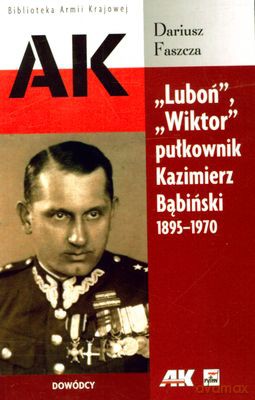 Luboń Wiktor Pułkownik Kazimierz Bąbiński 1895-1970 - Dariusz Faszcza [KSIĄŻKA]