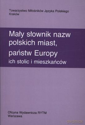 Mały Słownik Nazw Polskich Miast Państw Europy Ich Stolic I Mieszkańców - Barbara Czopek-Kopciuch, Urszula Bijak, Aleksandra Cieślikowa [KSIĄŻKA]