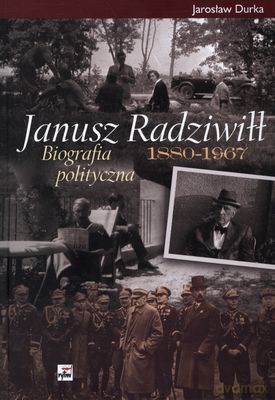 Janusz Radziwiłł 1880-1967 Biografia Polityczna (twarda) - Jarosław Durka [KSIĄŻKA]
