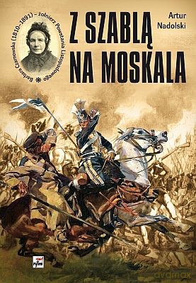 Z Szablą Na Moskala (twarda) - Artur Nadolski [KSIĄŻKA]