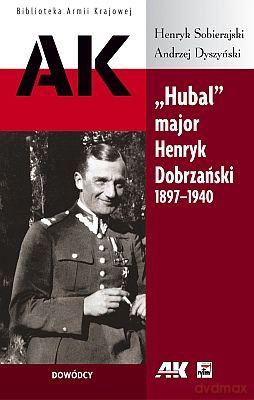 Hubal Major Henryk Dobrzański 1897-1940 - Henryk Sobierajski/Andrzej Dyszyński [KSIĄŻKA]
