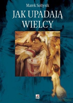 Jak Upadają Wielcy? (twarda) - Marek Sołtysik [KSIĄŻKA]
