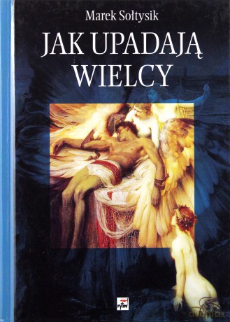 Jak Upadają Wielcy? (twarda) - Marek Sołtysik [KSIĄŻKA]