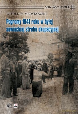 Pogromy 1941 Roku W Byłej Sowieckiej Strefie Okupacyjnej (twarda) - Witold Mędykowski [KSIĄŻKA]
