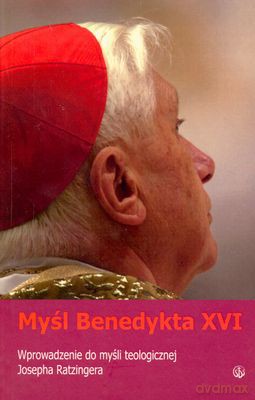 Myśl Benedykta XVI - Joseph Ratzinger [KSIĄŻKA]