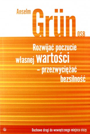 Rozwijać Poczucie Własnej Wartości Przezwyciężać Bezsilność - Anselm Grun [KSIĄŻKA]