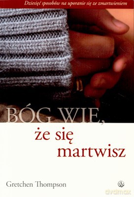 Bóg Wie Że Się Martwisz - Gretchen Thompson [KSIĄŻKA]