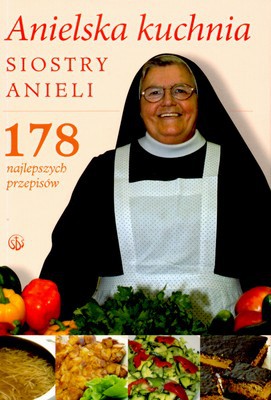 Anielska Kuchnia Siostry Anieli 178 Najlepszych Przepisów (twarda) - S.Aniela Garecka Sds [KSIĄŻKA]
