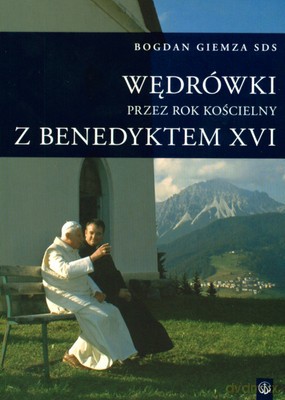 Wędrówki Przez Rok Kościelny Z Benedyktem XVI - Bogdan Gemza [KSIĄŻKA]