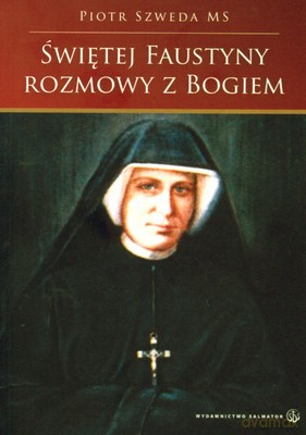 Świętej Faustyny Rozmowy Z Bogiem - Piotr Szweda Ms [KSIĄŻKA]