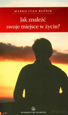 Jak Znaleźć Swoje Miejsce W Życiu - Marko Ivan Rupnik [KSIĄŻKA]