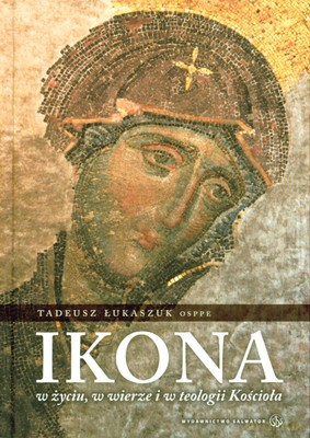 Ikona W Życiu W Wierze I W Teologii Kościoła (twarda) - Tadeusz Łukaszuk [KSIĄŻKA]