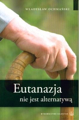 Eutanazja Nie Jest Alternatywą - Władysław Ochmański [KSIĄŻKA]