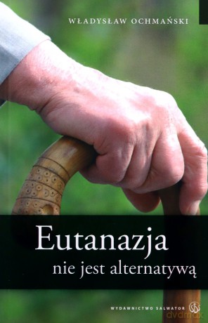 Eutanazja Nie Jest Alternatywą - Władysław Ochmański [KSIĄŻKA]