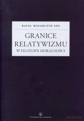 Granice Relatywizmu W Filozofii Moralności - Rafał Masarczyk Sds [KSIĄŻKA]