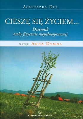 Cieszę Się Życiem. Dziennik Osoby Z Niepełnosprawnością - Agnieszka Dul [KSIĄŻKA]