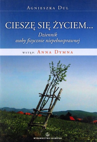 Cieszę Się Życiem. Dziennik Osoby Z Niepełnosprawnością - Agnieszka Dul [KSIĄŻKA]