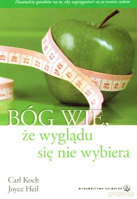Bóg Wie Że Wyglądu Się Nie Wybiera - Carl Koch, Joyce Heil [KSIĄŻKA]