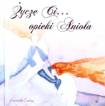 Życzę Ci... Opieki Anioła (twarda) - Agnieszka Ćwieląg [KSIĄŻKA]
