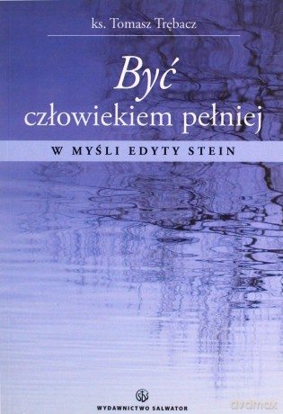 Być Człowiekiem Pełniej. W Myśl Edyty Stein - Tomasz Trębacz [KSIĄŻKA]