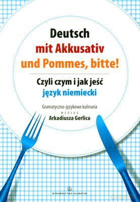 Deutsch Mit Akkusativ Und Pommes Bitte! Czyli Czym I Jak Jeść Język Niemiecki - Arkadiusz Gerlic [KSIĄŻKA]