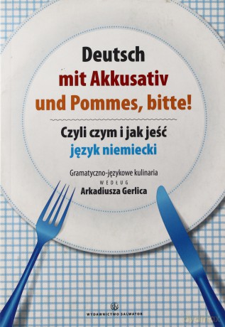 Deutsch Mit Akkusativ Und Pommes Bitte! Czyli Czym I Jak Jeść Język Niemiecki - Arkadiusz Gerlic [KSIĄŻKA]