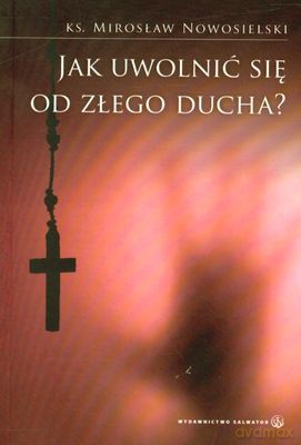 Jak Uwolnić Się Od Złego Ducha - Ks. Mirosław Nowosielski [KSIĄŻKA]