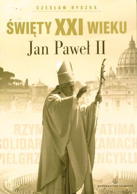 Święty XXI Wieku Jan Paweł II - Czesław Ryszka [KSIĄŻKA]