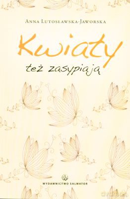 Kwiaty Też Zasypiają - Anna Lutosławska-Jaworska [KSIĄŻKA]