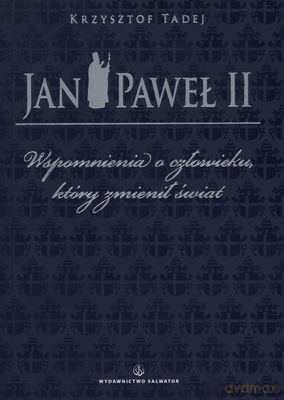 Jan Paweł II Wspomnienia O Człowieku Który Zmienił Świat - Krzysztof Tadej [KSIĄŻKA]