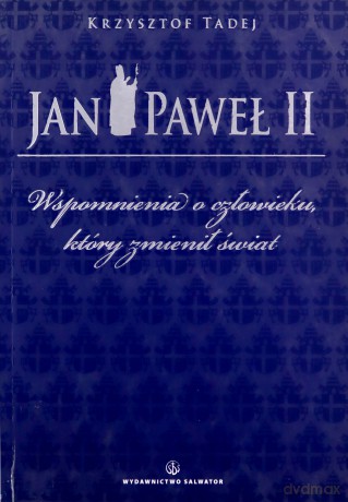 Jan Paweł II Wspomnienia O Człowieku Który Zmienił Świat - Krzysztof Tadej [KSIĄŻKA]
