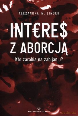 Interes Z Aborcją Kto Zarabia Na Zabijaniu - Alexandra Linder [KSIĄŻKA]