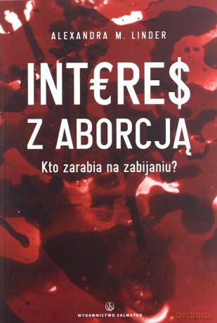 Interes Z Aborcją Kto Zarabia Na Zabijaniu - Alexandra Linder [KSIĄŻKA]