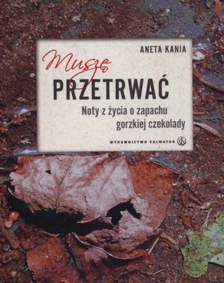Muszę Przetrwać Noty Z Życia O Zapachu Gorzkiej Czekolady - Aneta Kania [KSIĄŻKA]