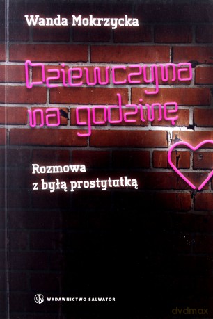 Dziewczyna Na Godzinę Rozmowa Z Byłą Prostytutką - Wanda Mokrzycka [KSIĄŻKA]