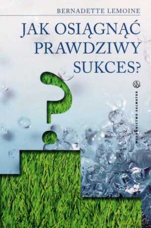 Jak Osiągnąć Prawdziwy Sukces - Bernadette Lemoine [KSIĄŻKA]