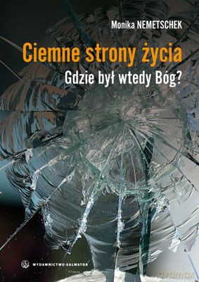 Ciemne Strony Życia Gdzie Był Wtedy Bóg - Monika Nemetschek [KSIĄŻKA]