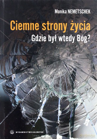 Ciemne Strony Życia Gdzie Był Wtedy Bóg - Monika Nemetschek [KSIĄŻKA]