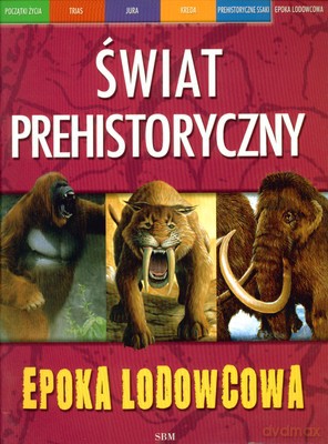 Świat Prehistoryczny Epoka Lodowcowa [KSIĄŻKA]