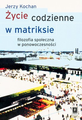 Życie Codzienne W Matriksie - Kochan Jerzy [KSIĄŻKA]