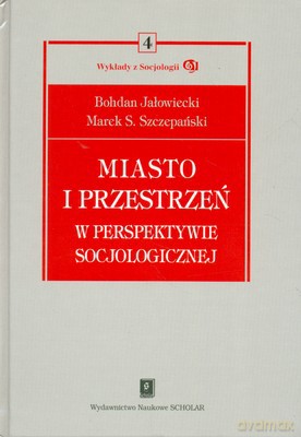 Miasto I Przestrzeń W Perspektywie Socjologicznej (twarda) - Szczepański Marek Jałowiecki Bohdan [KSIĄŻKA]