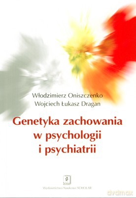 Genetyka Zachowania W Psychologii I Psychiatrii - Włodzimierz Oniszczenko, Wojciech Łukasz Dragan [KSIĄŻKA]