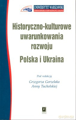 Historyczno-Kulturowe Uwarunkowania Rozwoju Polska I Ukraina - Grzegorz Gorzelak, Anna Tucholska [KSIĄŻKA]