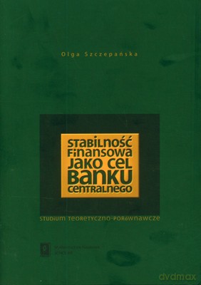 Stabilność Finansowa Jako Cel Banku Centralnego - Olga Szczepańska [KSIĄŻKA]