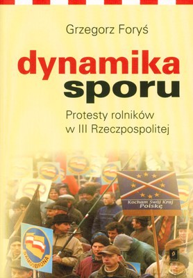 Dynamika Sporu Protesty Rolników W III Rzeczpospolitej - Grzegorz Foryś [KSIĄŻKA]