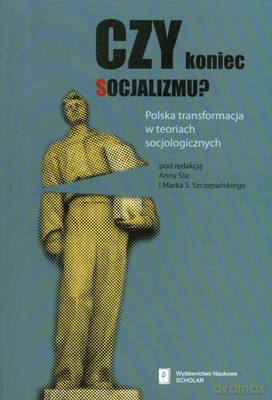 Czy Koniec Socjalizmu - Anny Śliz, Marek Szczepański [KSIĄŻKA]