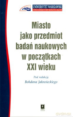 Miasto Jako Przedmiot Badań Naukowych W Początku XXI Wieku [KSIĄŻKA]