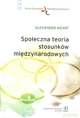 Społeczna Teoria Stosunków Międzynarodowych (twarda) - Alexander Wendt [KSIĄŻKA]